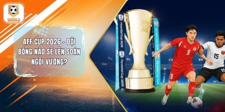 AFF Cup 2026 - Đội Bóng Nào Sẽ Lên Soán Ngôi Vương?