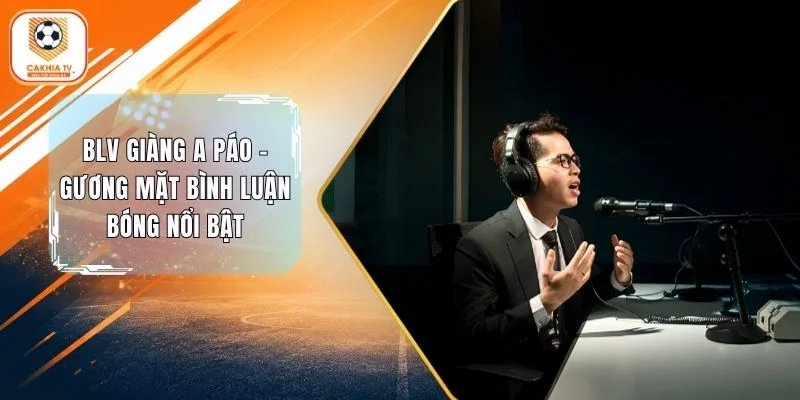 BLV Giàng A Páo - Gương Mặt Bình Luận Bóng Nổi Bật