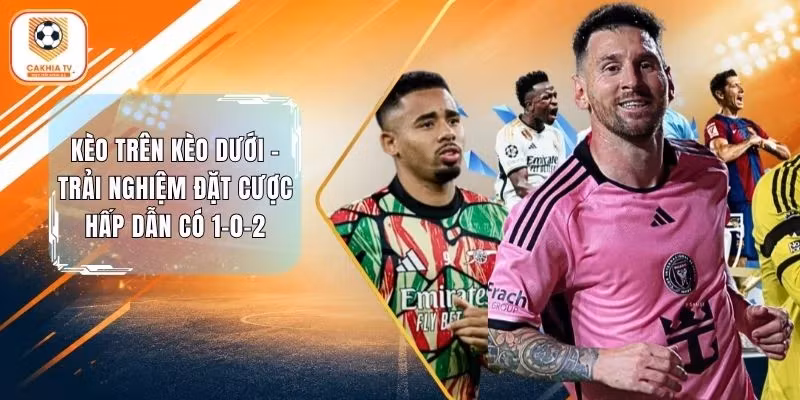 Kèo Trên Kèo Dưới – Trải Nghiệm Đặt Cược Hấp Dẫn Có 1-0-2
