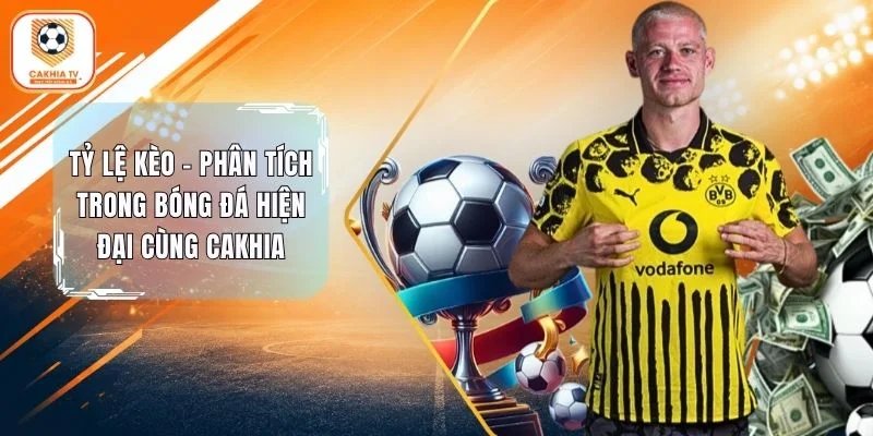 Tỷ Lệ Kèo - Phân Tích Trong Bóng Đá Hiện Đại Cùng Cakhia